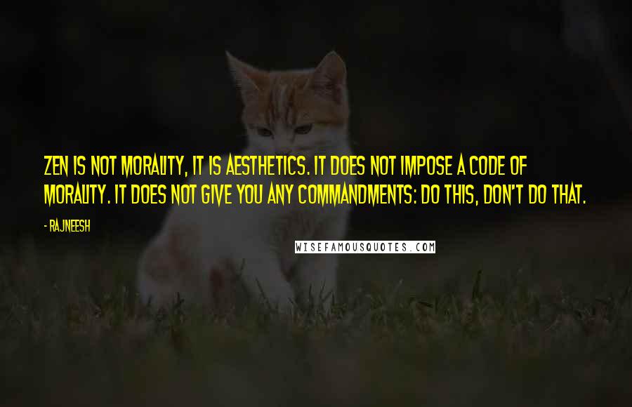 Rajneesh Quotes: Zen is not morality, it is aesthetics. It does not impose a code of morality. it does not give you any commandments: do this, don't do that.
