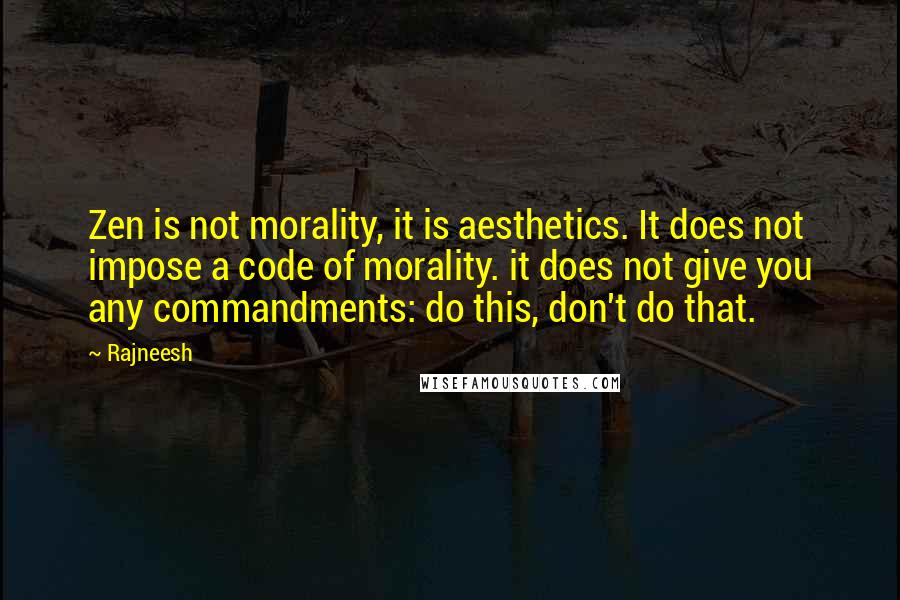 Rajneesh Quotes: Zen is not morality, it is aesthetics. It does not impose a code of morality. it does not give you any commandments: do this, don't do that.