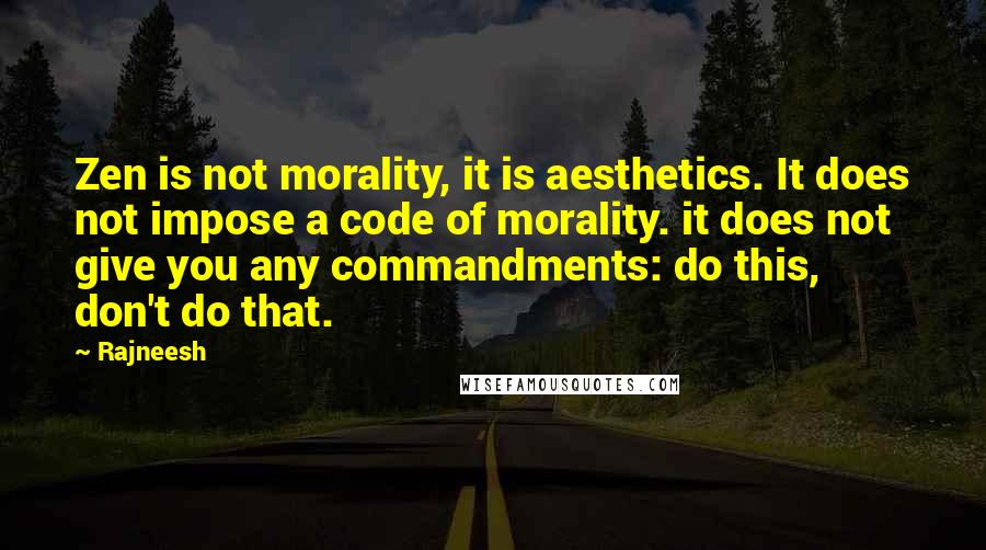 Rajneesh Quotes: Zen is not morality, it is aesthetics. It does not impose a code of morality. it does not give you any commandments: do this, don't do that.