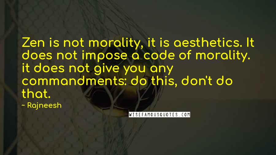 Rajneesh Quotes: Zen is not morality, it is aesthetics. It does not impose a code of morality. it does not give you any commandments: do this, don't do that.