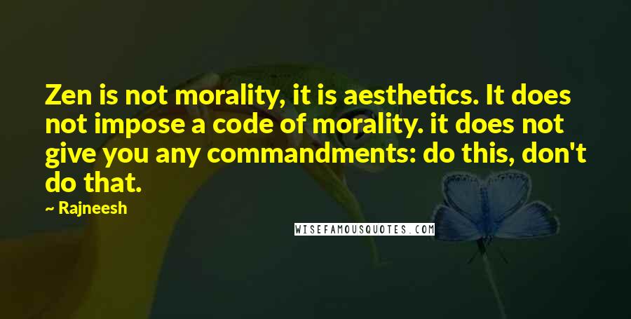 Rajneesh Quotes: Zen is not morality, it is aesthetics. It does not impose a code of morality. it does not give you any commandments: do this, don't do that.