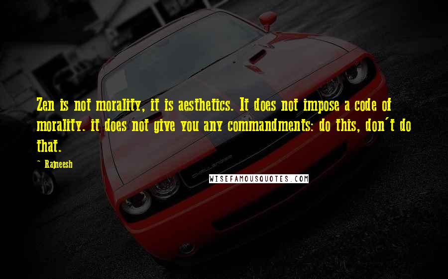 Rajneesh Quotes: Zen is not morality, it is aesthetics. It does not impose a code of morality. it does not give you any commandments: do this, don't do that.