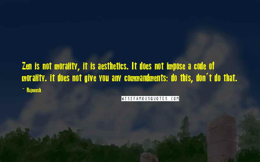 Rajneesh Quotes: Zen is not morality, it is aesthetics. It does not impose a code of morality. it does not give you any commandments: do this, don't do that.