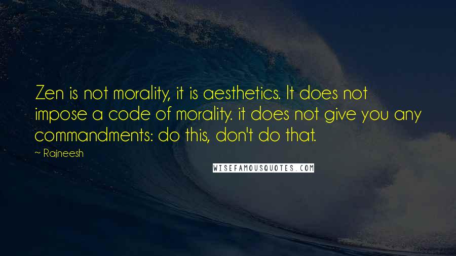 Rajneesh Quotes: Zen is not morality, it is aesthetics. It does not impose a code of morality. it does not give you any commandments: do this, don't do that.