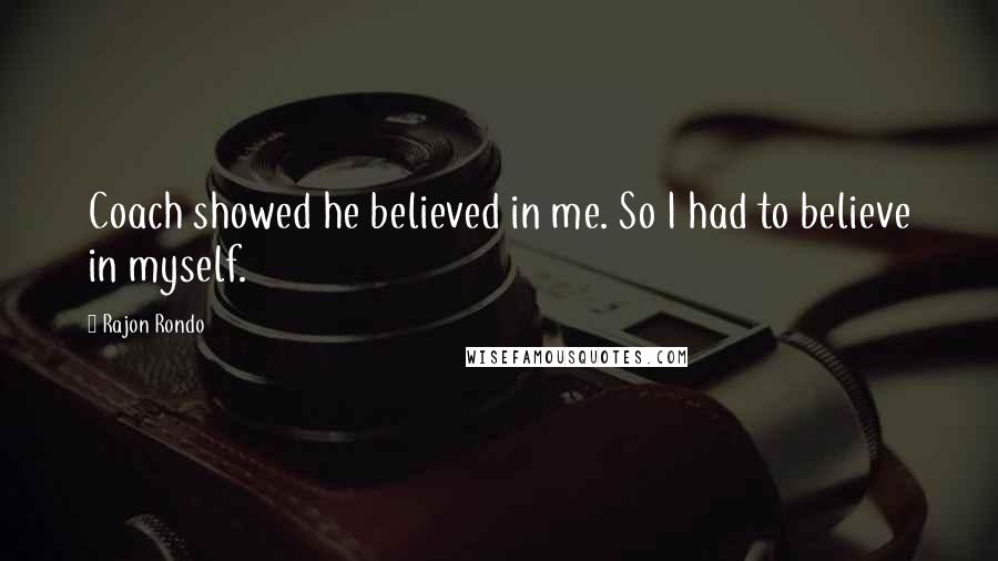 Rajon Rondo Quotes: Coach showed he believed in me. So I had to believe in myself.