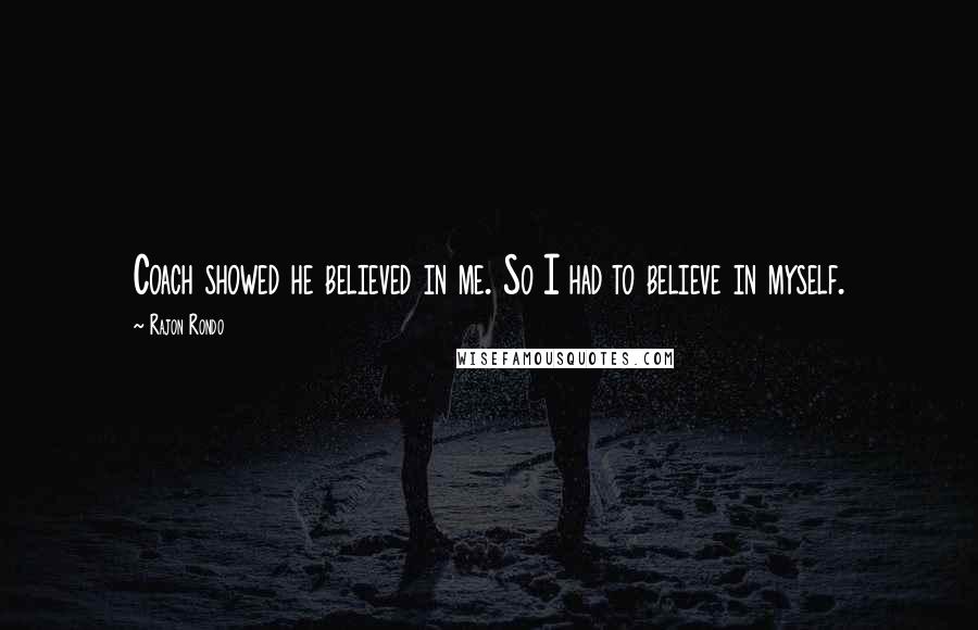 Rajon Rondo Quotes: Coach showed he believed in me. So I had to believe in myself.