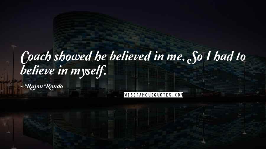 Rajon Rondo Quotes: Coach showed he believed in me. So I had to believe in myself.