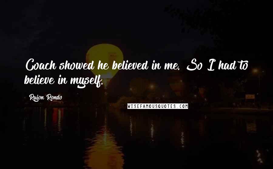 Rajon Rondo Quotes: Coach showed he believed in me. So I had to believe in myself.