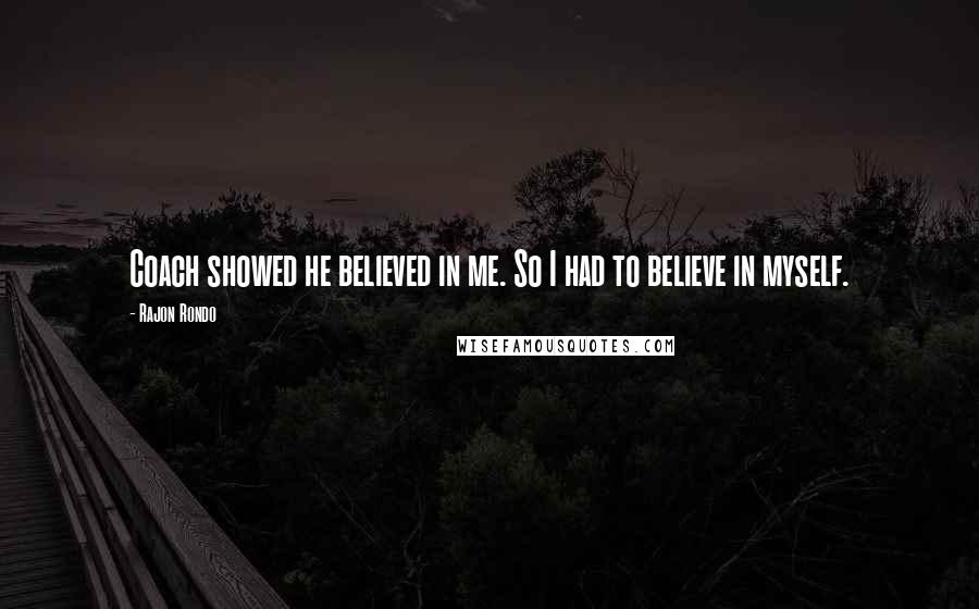 Rajon Rondo Quotes: Coach showed he believed in me. So I had to believe in myself.