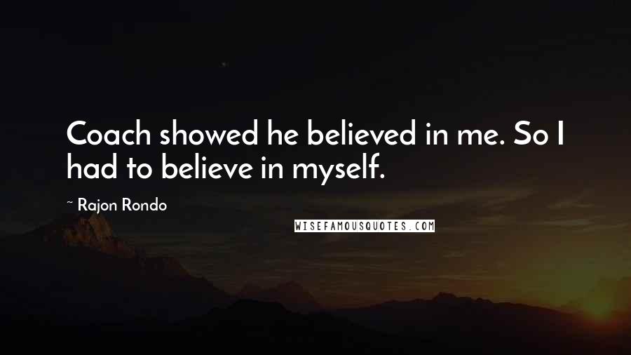 Rajon Rondo Quotes: Coach showed he believed in me. So I had to believe in myself.