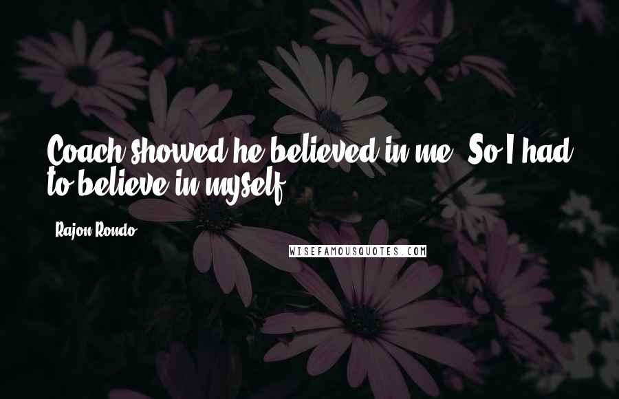 Rajon Rondo Quotes: Coach showed he believed in me. So I had to believe in myself.