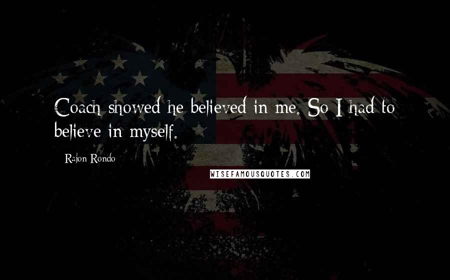 Rajon Rondo Quotes: Coach showed he believed in me. So I had to believe in myself.