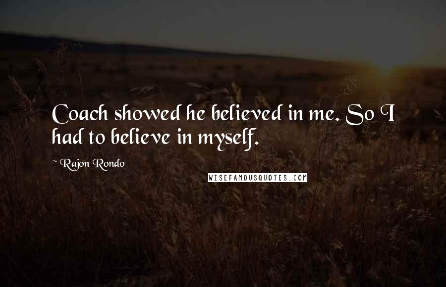 Rajon Rondo Quotes: Coach showed he believed in me. So I had to believe in myself.