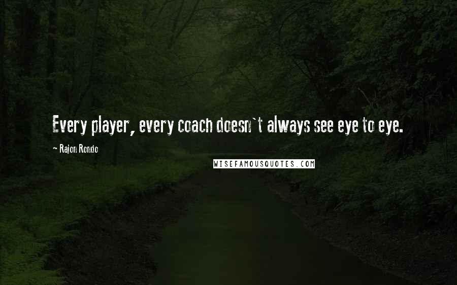 Rajon Rondo Quotes: Every player, every coach doesn't always see eye to eye.
