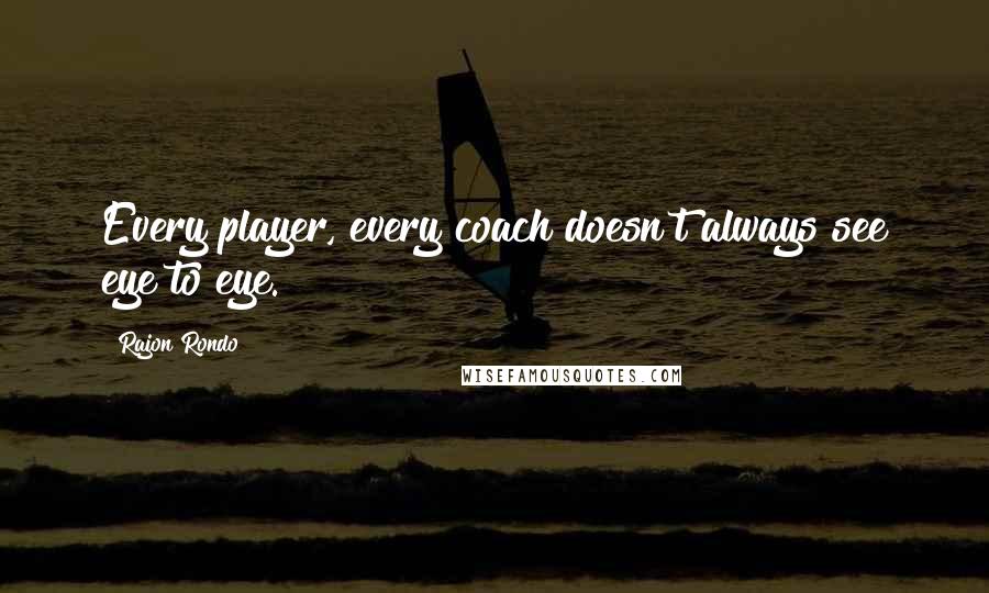 Rajon Rondo Quotes: Every player, every coach doesn't always see eye to eye.