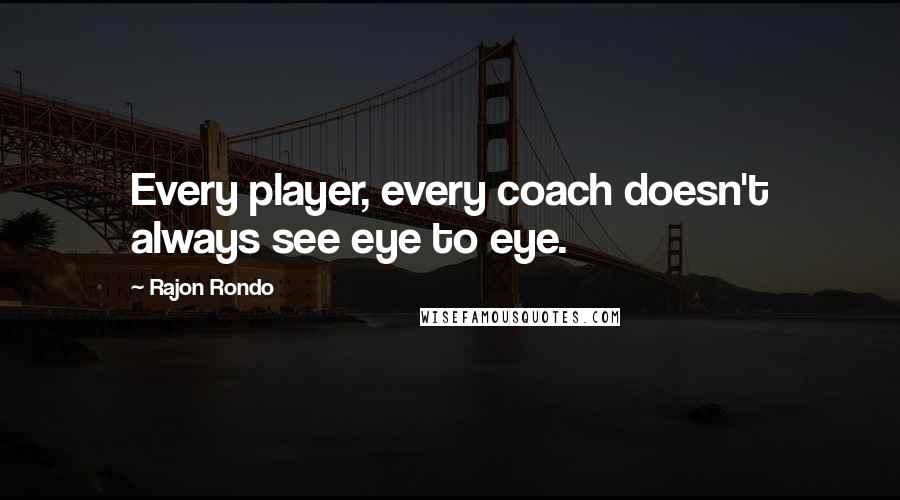 Rajon Rondo Quotes: Every player, every coach doesn't always see eye to eye.