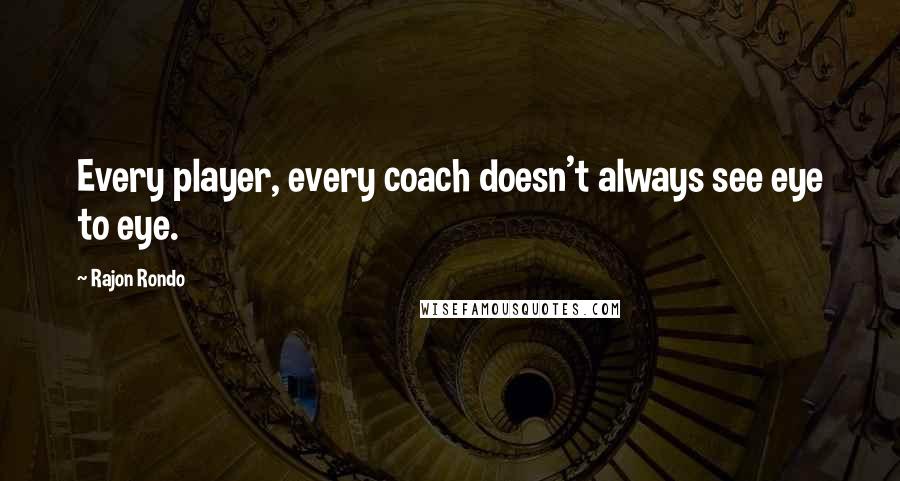 Rajon Rondo Quotes: Every player, every coach doesn't always see eye to eye.