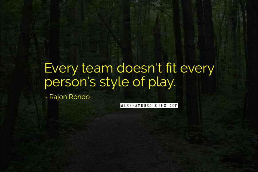 Rajon Rondo Quotes: Every team doesn't fit every person's style of play.