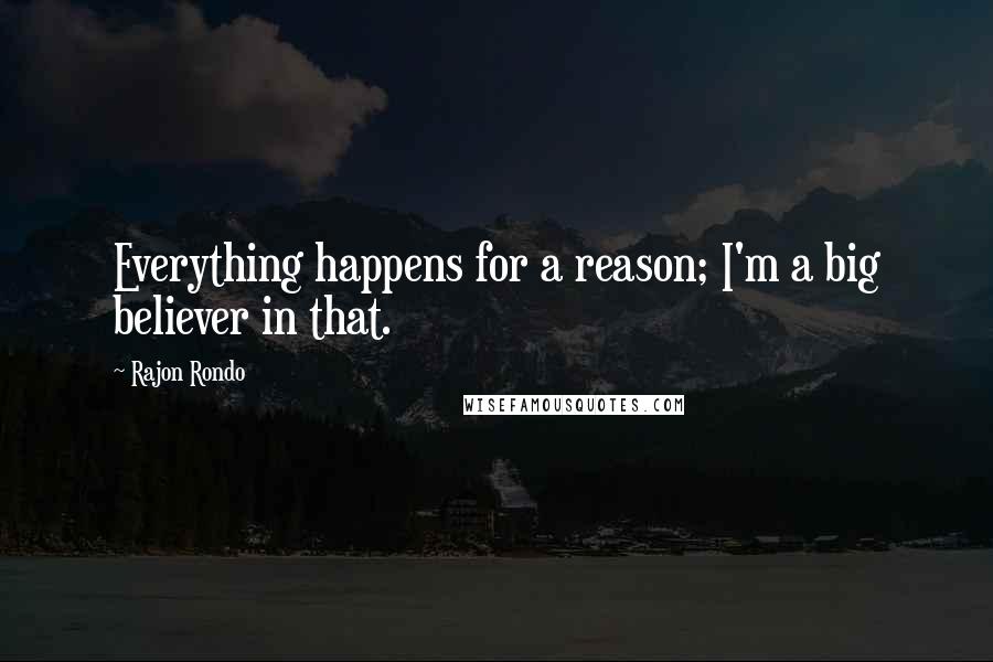 Rajon Rondo Quotes: Everything happens for a reason; I'm a big believer in that.