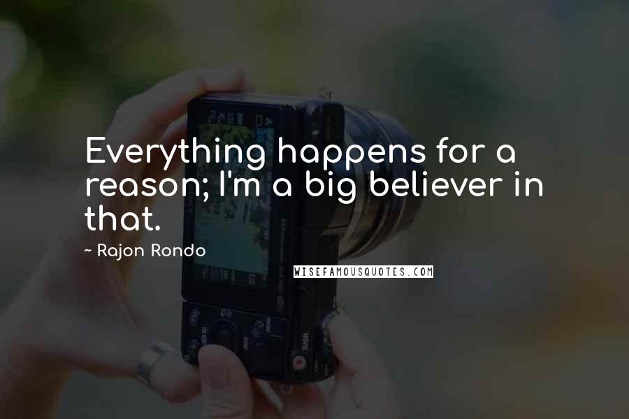 Rajon Rondo Quotes: Everything happens for a reason; I'm a big believer in that.