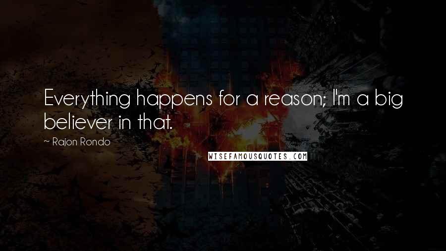 Rajon Rondo Quotes: Everything happens for a reason; I'm a big believer in that.