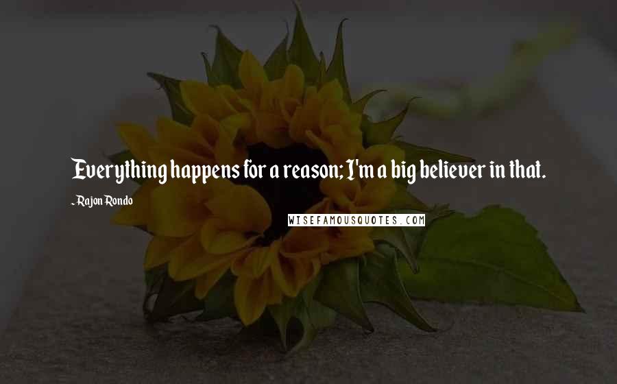 Rajon Rondo Quotes: Everything happens for a reason; I'm a big believer in that.