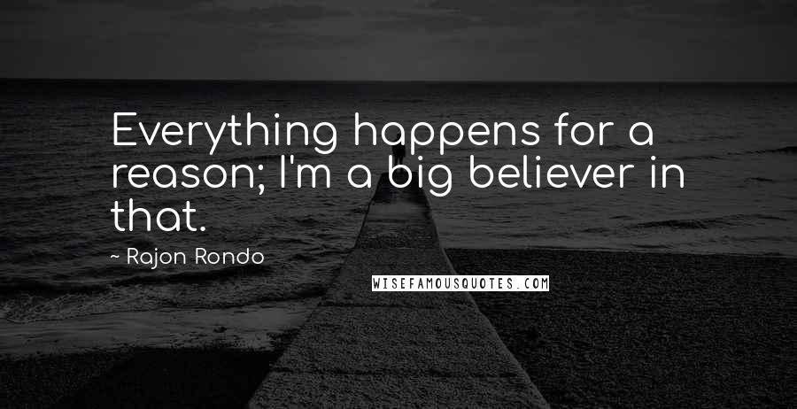 Rajon Rondo Quotes: Everything happens for a reason; I'm a big believer in that.