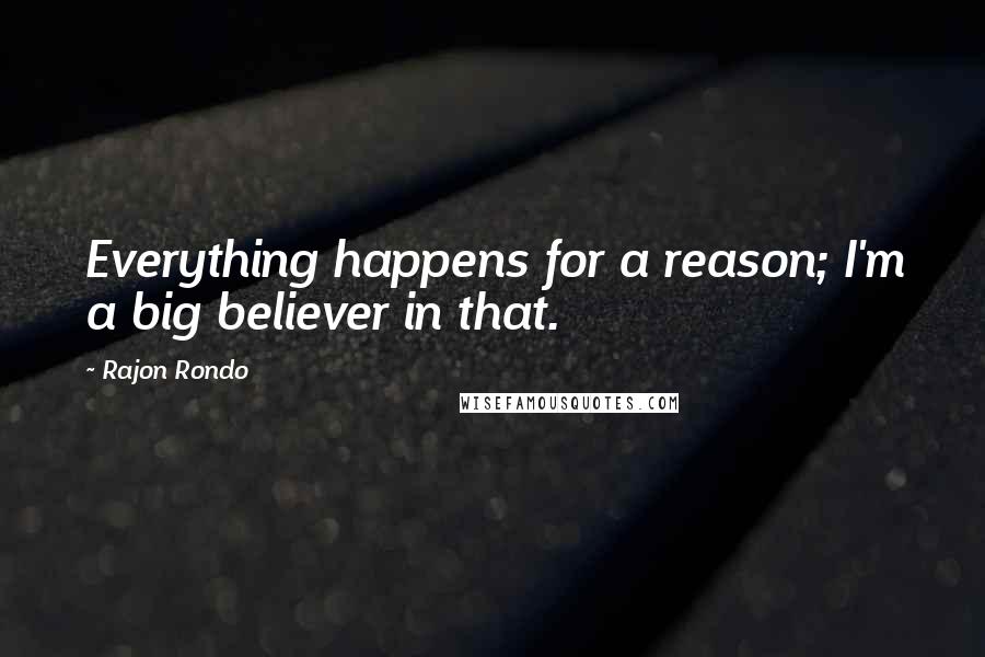 Rajon Rondo Quotes: Everything happens for a reason; I'm a big believer in that.