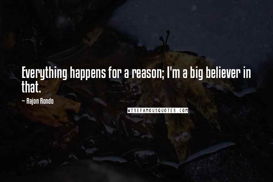 Rajon Rondo Quotes: Everything happens for a reason; I'm a big believer in that.