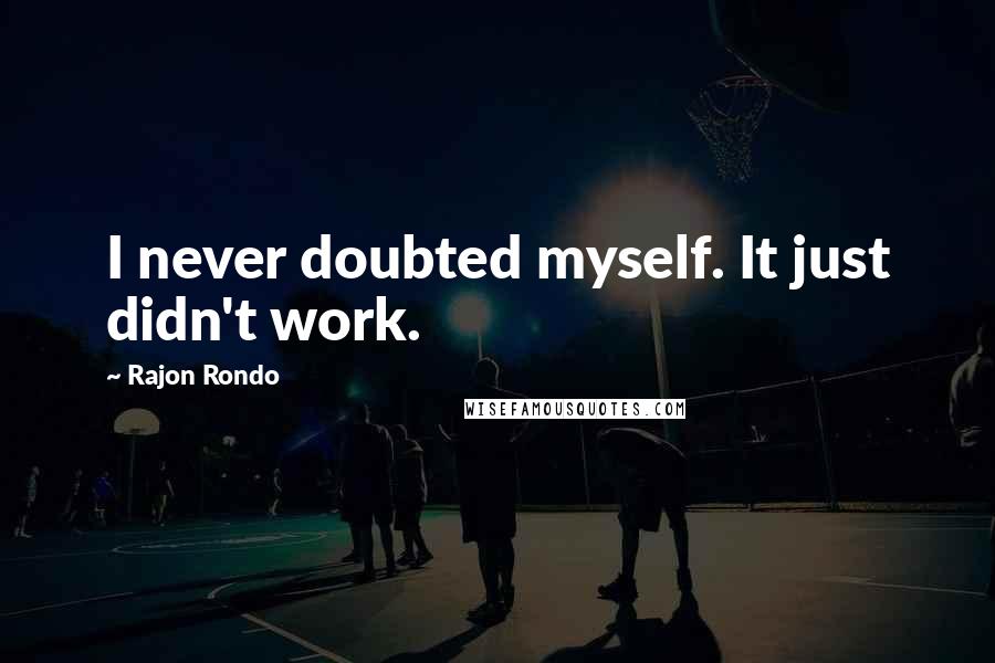 Rajon Rondo Quotes: I never doubted myself. It just didn't work.
