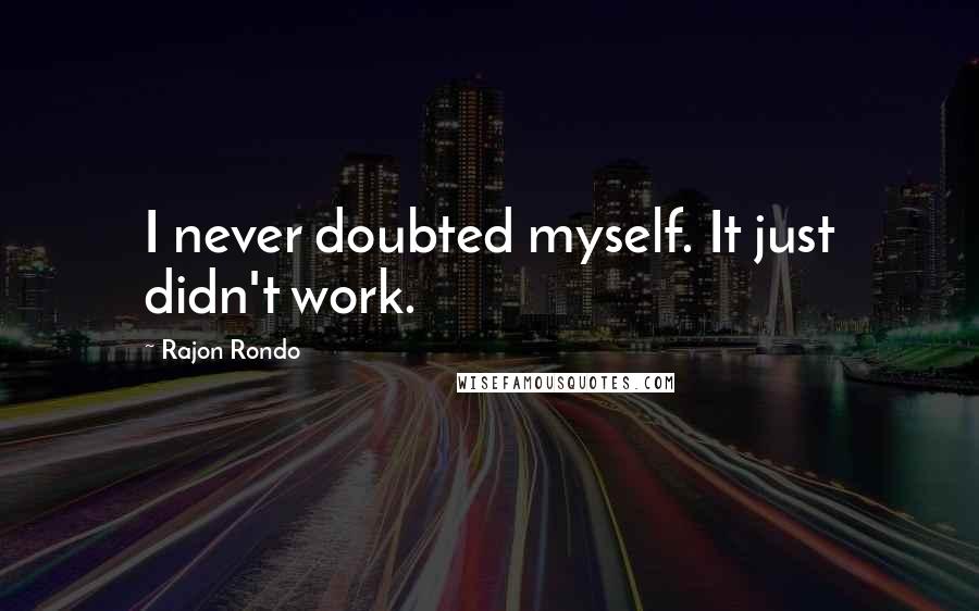 Rajon Rondo Quotes: I never doubted myself. It just didn't work.