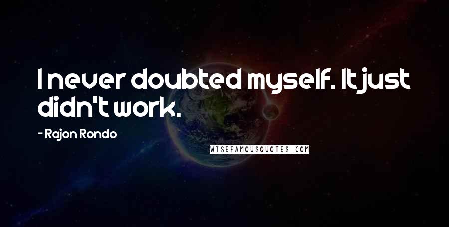 Rajon Rondo Quotes: I never doubted myself. It just didn't work.