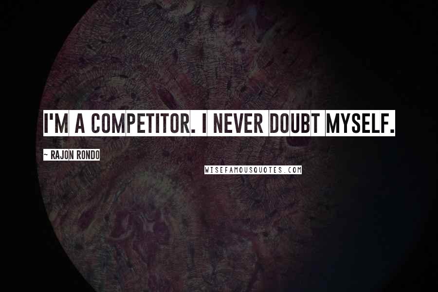 Rajon Rondo Quotes: I'm a competitor. I never doubt myself.