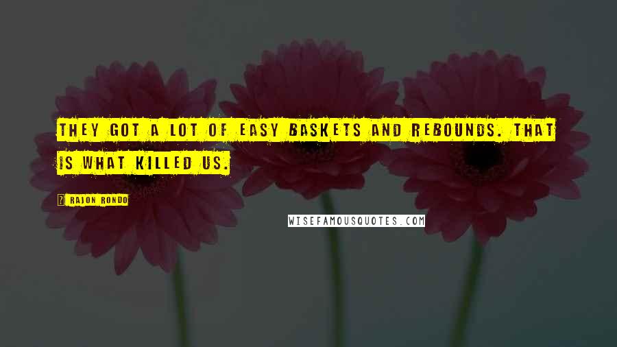 Rajon Rondo Quotes: They got a lot of easy baskets and rebounds. That is what killed us.