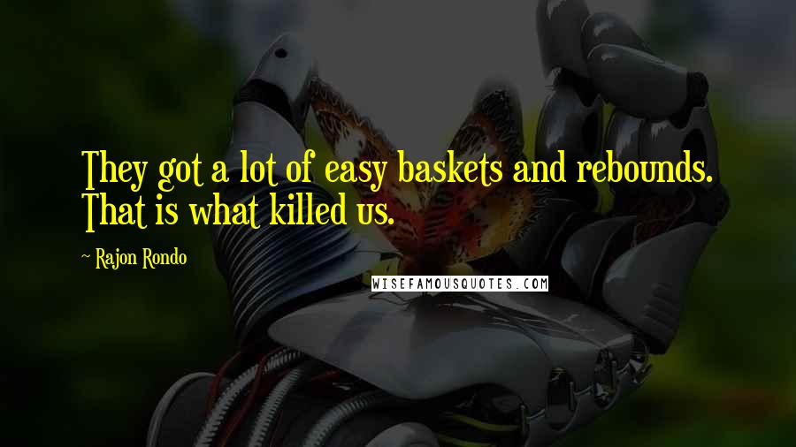 Rajon Rondo Quotes: They got a lot of easy baskets and rebounds. That is what killed us.