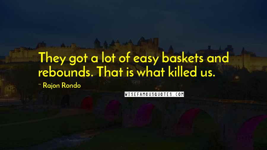 Rajon Rondo Quotes: They got a lot of easy baskets and rebounds. That is what killed us.