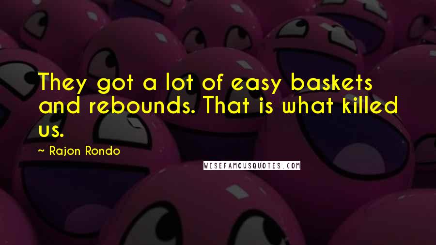 Rajon Rondo Quotes: They got a lot of easy baskets and rebounds. That is what killed us.