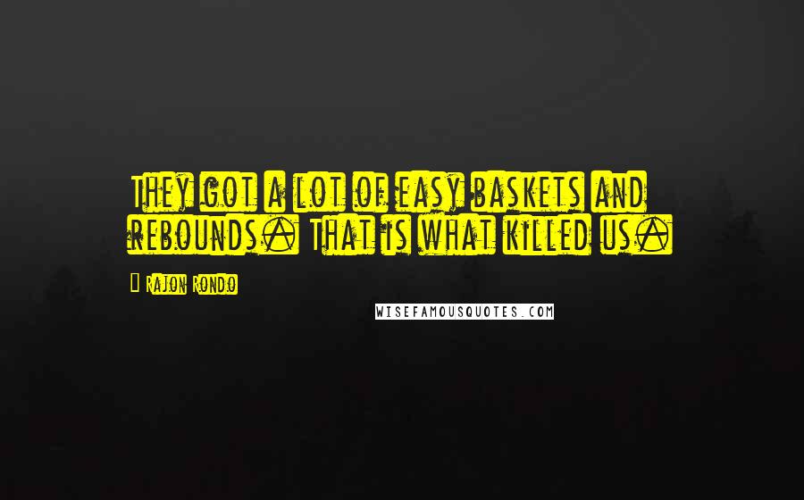 Rajon Rondo Quotes: They got a lot of easy baskets and rebounds. That is what killed us.