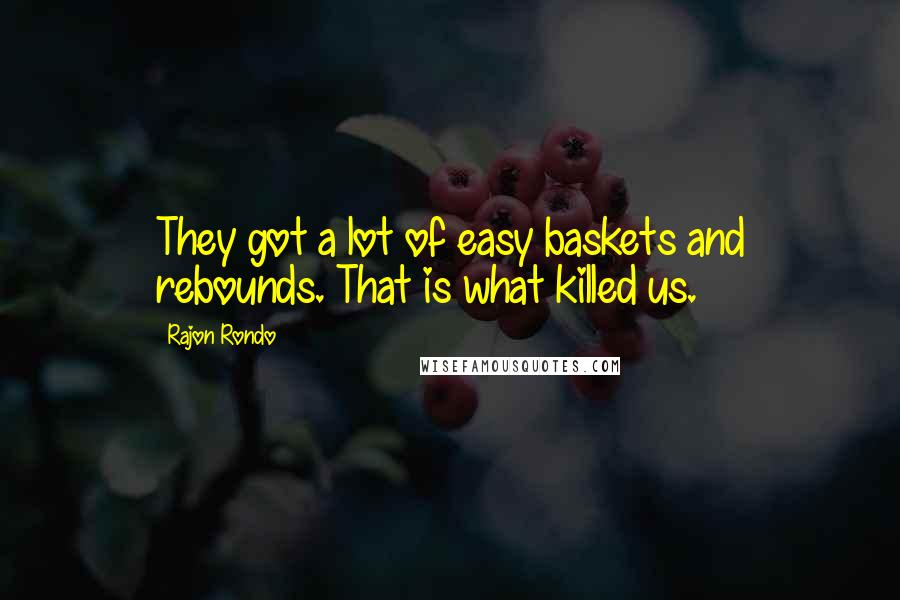 Rajon Rondo Quotes: They got a lot of easy baskets and rebounds. That is what killed us.