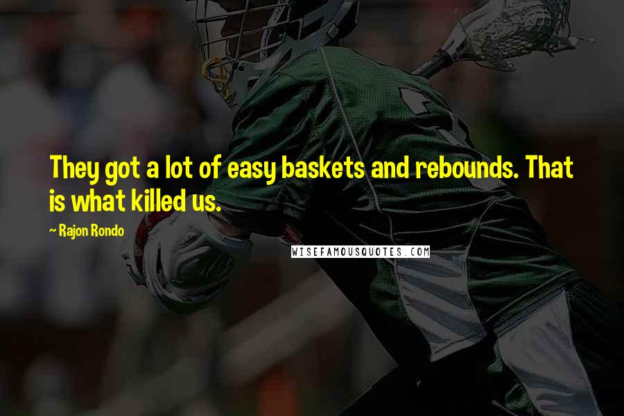 Rajon Rondo Quotes: They got a lot of easy baskets and rebounds. That is what killed us.