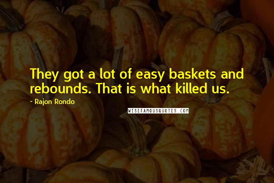 Rajon Rondo Quotes: They got a lot of easy baskets and rebounds. That is what killed us.