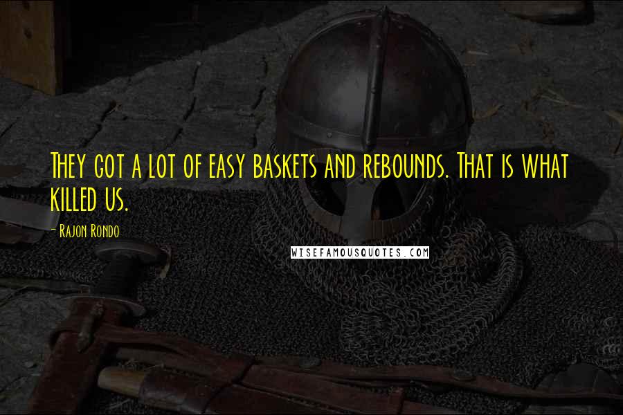 Rajon Rondo Quotes: They got a lot of easy baskets and rebounds. That is what killed us.