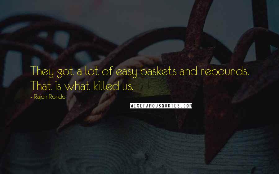 Rajon Rondo Quotes: They got a lot of easy baskets and rebounds. That is what killed us.