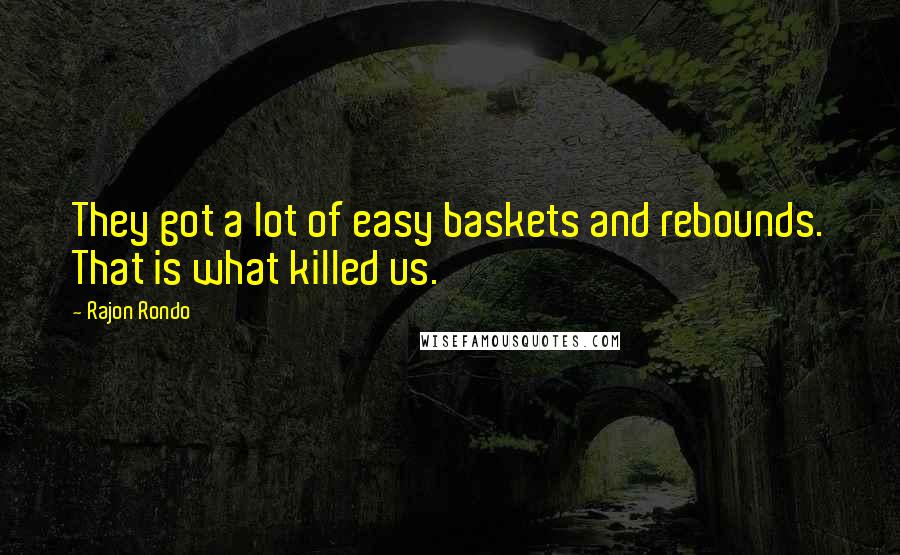 Rajon Rondo Quotes: They got a lot of easy baskets and rebounds. That is what killed us.