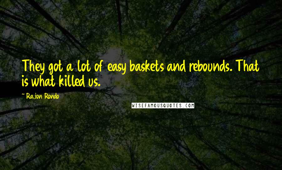 Rajon Rondo Quotes: They got a lot of easy baskets and rebounds. That is what killed us.