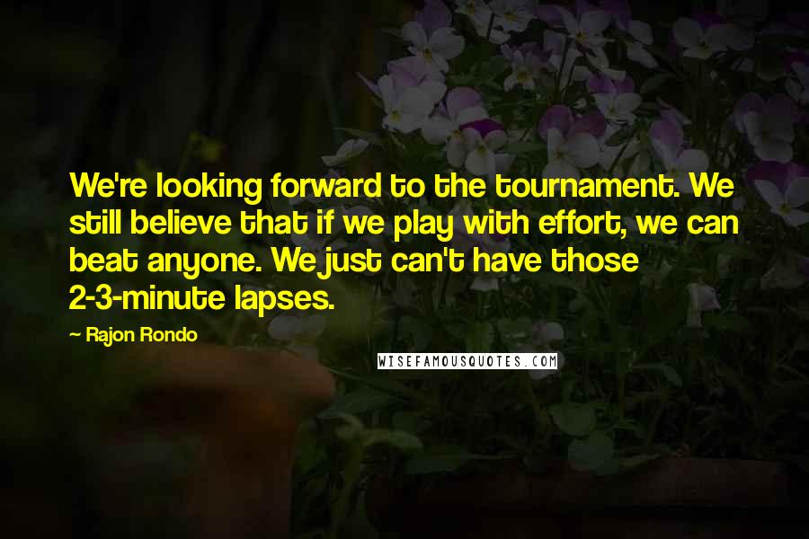 Rajon Rondo Quotes: We're looking forward to the tournament. We still believe that if we play with effort, we can beat anyone. We just can't have those 2-3-minute lapses.