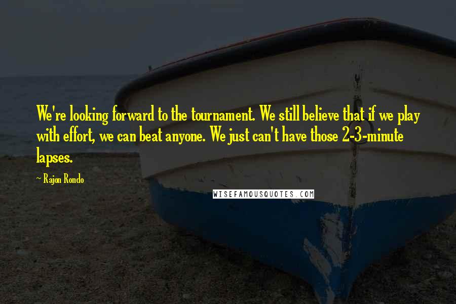 Rajon Rondo Quotes: We're looking forward to the tournament. We still believe that if we play with effort, we can beat anyone. We just can't have those 2-3-minute lapses.
