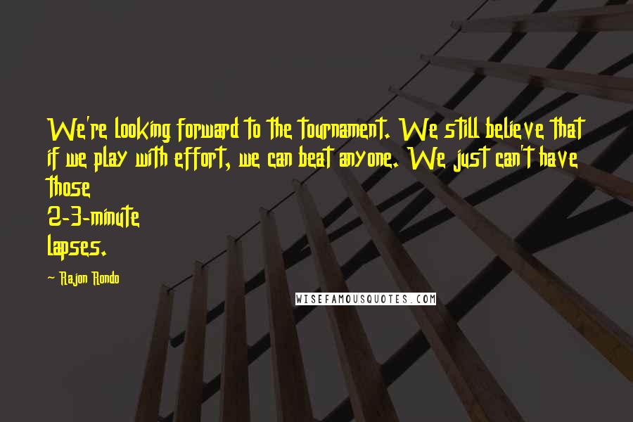 Rajon Rondo Quotes: We're looking forward to the tournament. We still believe that if we play with effort, we can beat anyone. We just can't have those 2-3-minute lapses.