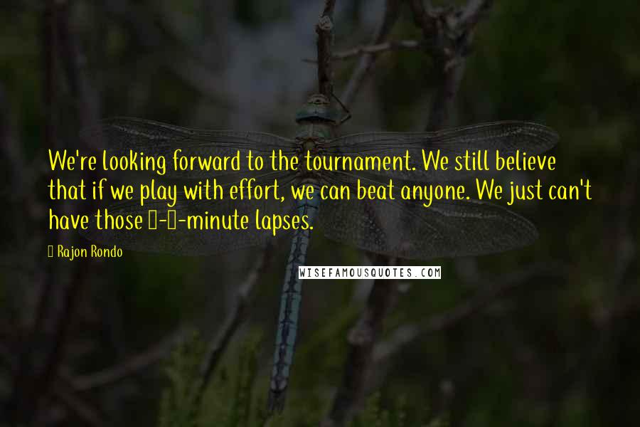 Rajon Rondo Quotes: We're looking forward to the tournament. We still believe that if we play with effort, we can beat anyone. We just can't have those 2-3-minute lapses.