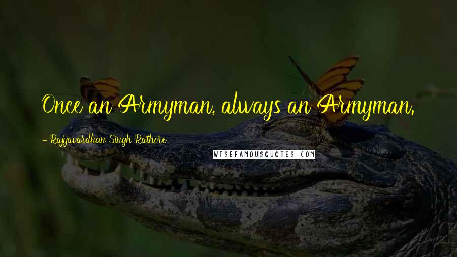 Rajyavardhan Singh Rathore Quotes: Once an Armyman, always an Armyman.